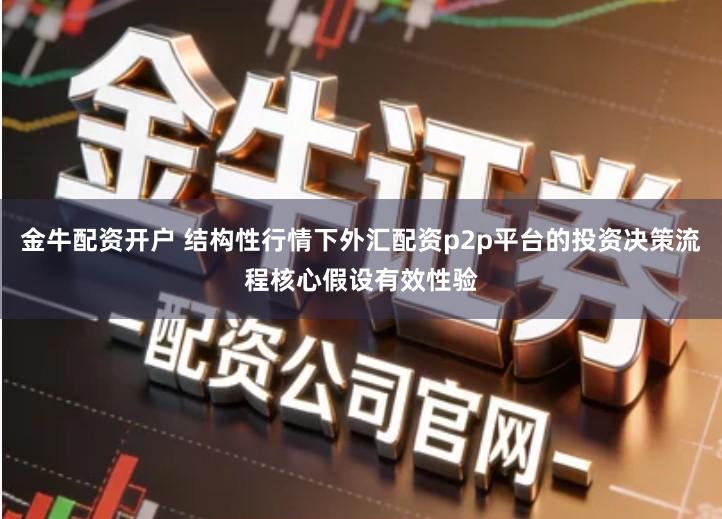 金牛配资开户 结构性行情下外汇配资p2p平台的投资决策流程核心假设有效性验